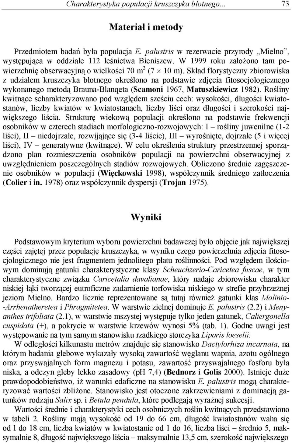 Skład florystyczny zbiorowiska z udziałem kruszczyka błotnego określono na podstawie zdjęcia fitosocjologicznego wykonanego metodą Brauna-Blanqeta (Scamoni 1967, Matuszkiewicz 1982).