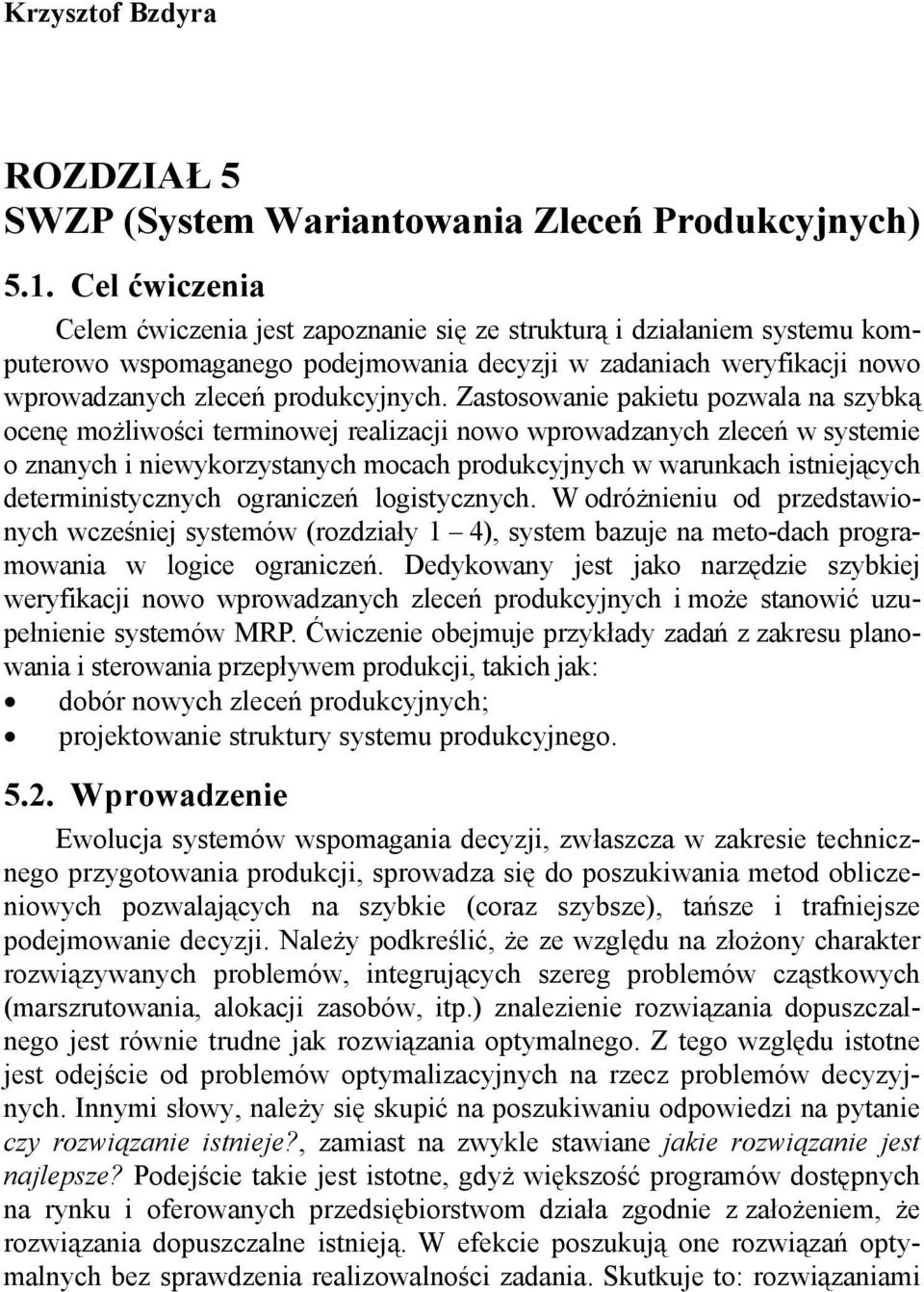 Zastosowanie pakietu pozwala na szybką ocenę możliwości terminowe realizaci nowo wprowadzanych zleceń w systemie o znanych i niewykorzystanych mocach produkcynych w warunkach istnieących