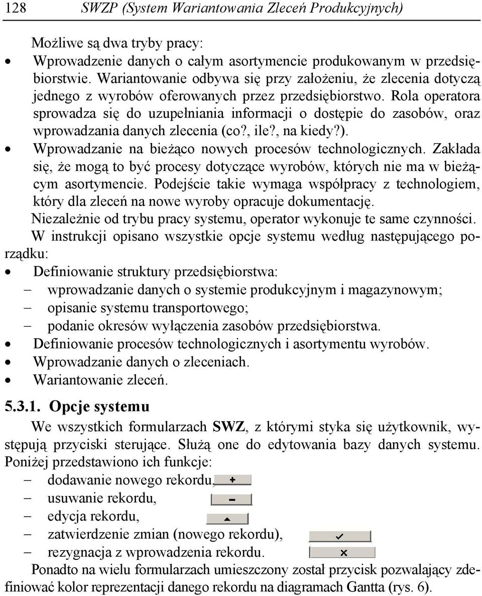 Rola operatora sprowadza się do uzupełniania informaci o dostępie do zasobów, oraz wprowadzania danych zlecenia co?, ile?, na kiedy?. Wprowadzanie na bieżąco nowych procesów technologicznych.