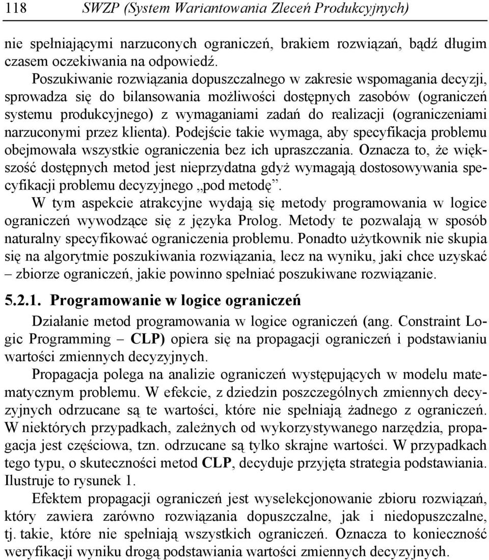 ograniczeniami narzuconymi przez klienta. Podeście takie wymaga, aby specyfikaca problemu obemowała wszystkie ograniczenia bez ich upraszczania.