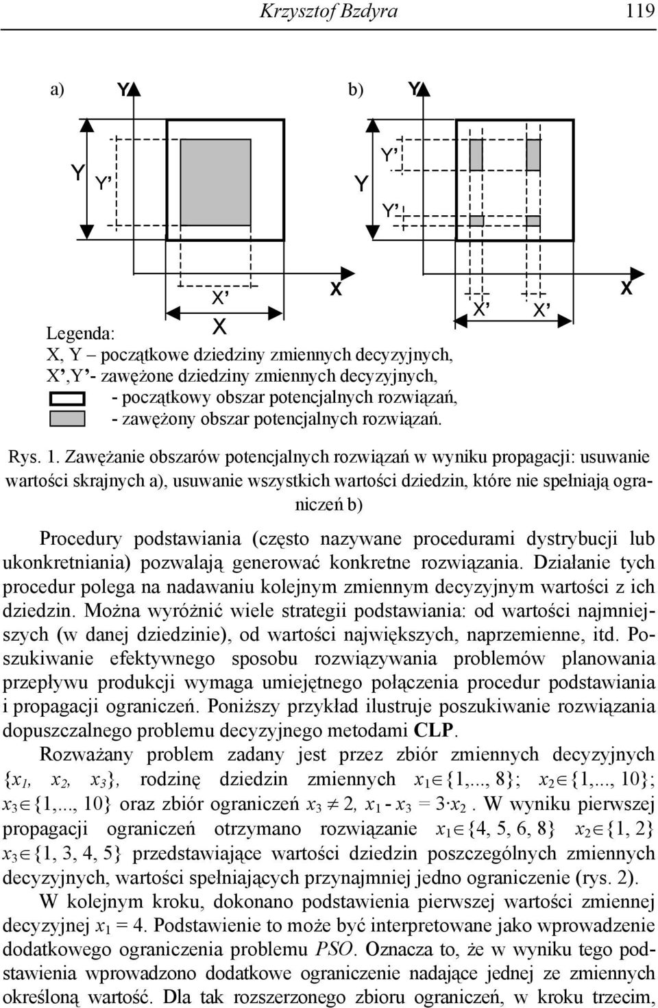 . Zawężanie obszarów potencalnych rozwiązań w wyniku propagaci: usuwanie wartości skranych a, usuwanie wszystkich wartości dziedzin, które nie spełniaą ograniczeń b Procedury podstawiania często