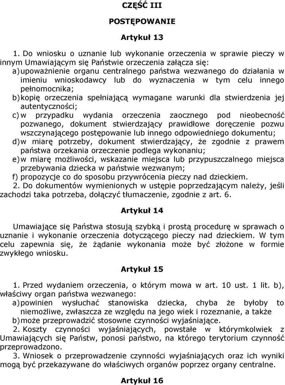 wnioskodawcy lub do wyznaczenia w tym celu innego pełnomocnika; b) kopię orzeczenia spełniającą wymagane warunki dla stwierdzenia jej autentyczności; c) w przypadku wydania orzeczenia zaocznego pod