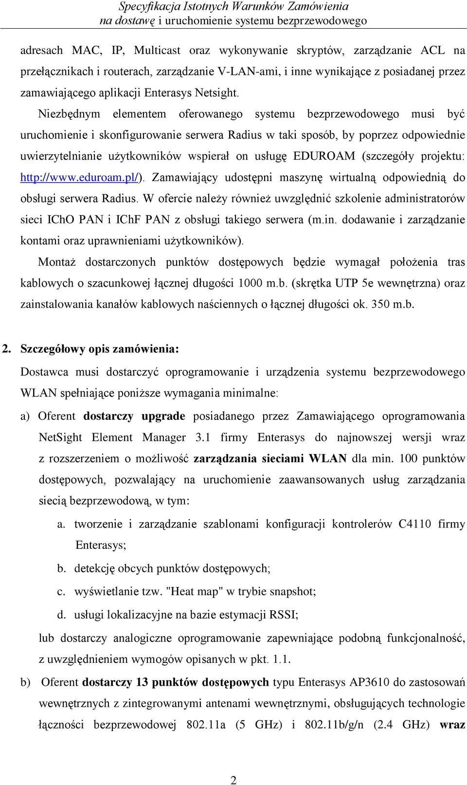 Niezbędnym elementem oferowanego systemu bezprzewodowego musi być uruchomienie i skonfigurowanie serwera Radius w taki sposób, by poprzez odpowiednie uwierzytelnianie użytkowników wspierał on usługę