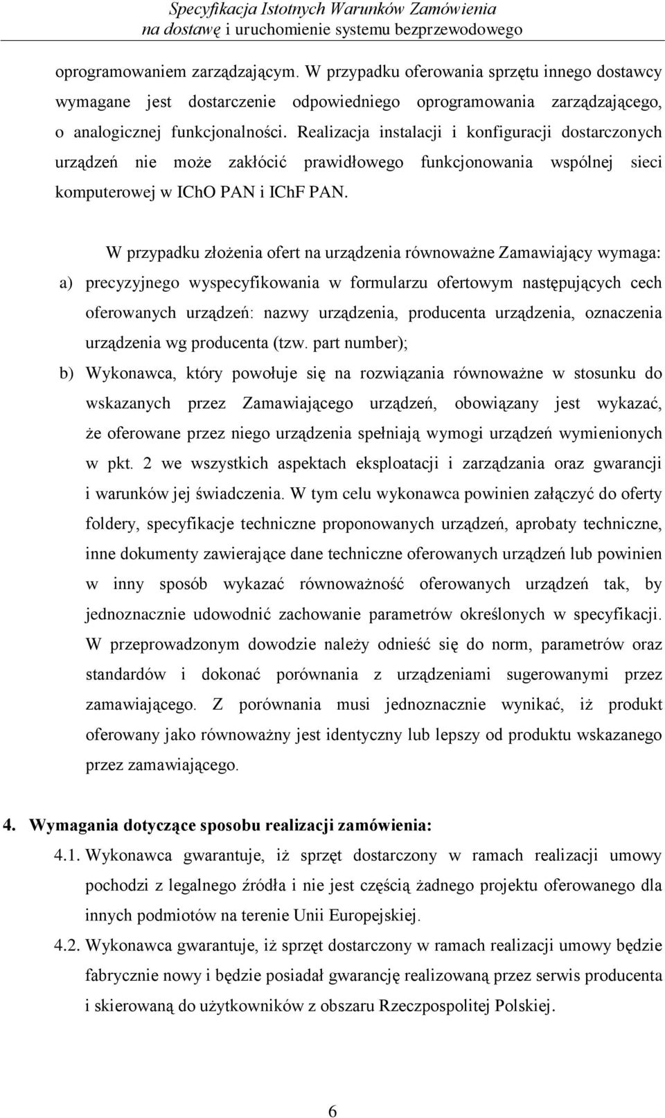 W przypadku złożenia ofert na urządzenia równoważne Zamawiający wymaga: a) precyzyjnego wyspecyfikowania w formularzu ofertowym następujących cech oferowanych urządzeń: nazwy urządzenia, producenta