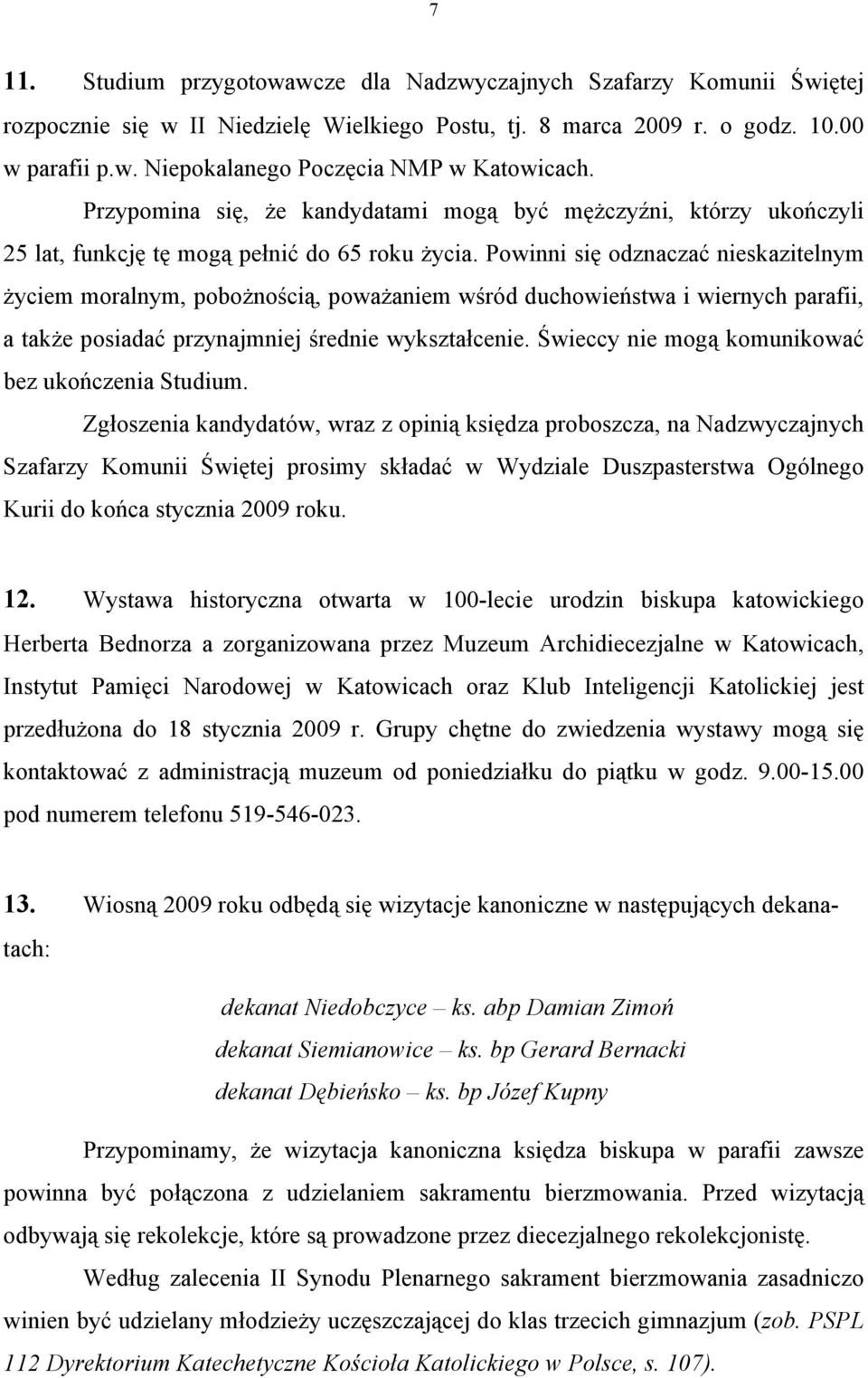 Powinni się odznaczać nieskazitelnym życiem moralnym, pobożnością, poważaniem wśród duchowieństwa i wiernych parafii, a także posiadać przynajmniej średnie wykształcenie.