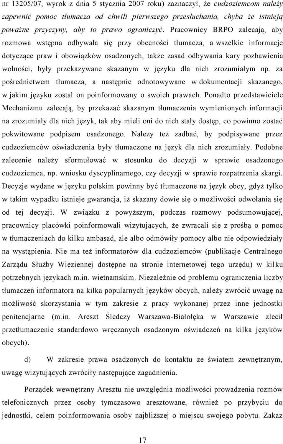 Pracownicy BRPO zalecają, aby rozmowa wstępna odbywała się przy obecności tłumacza, a wszelkie informacje dotyczące praw i obowiązków osadzonych, także zasad odbywania kary pozbawienia wolności, były