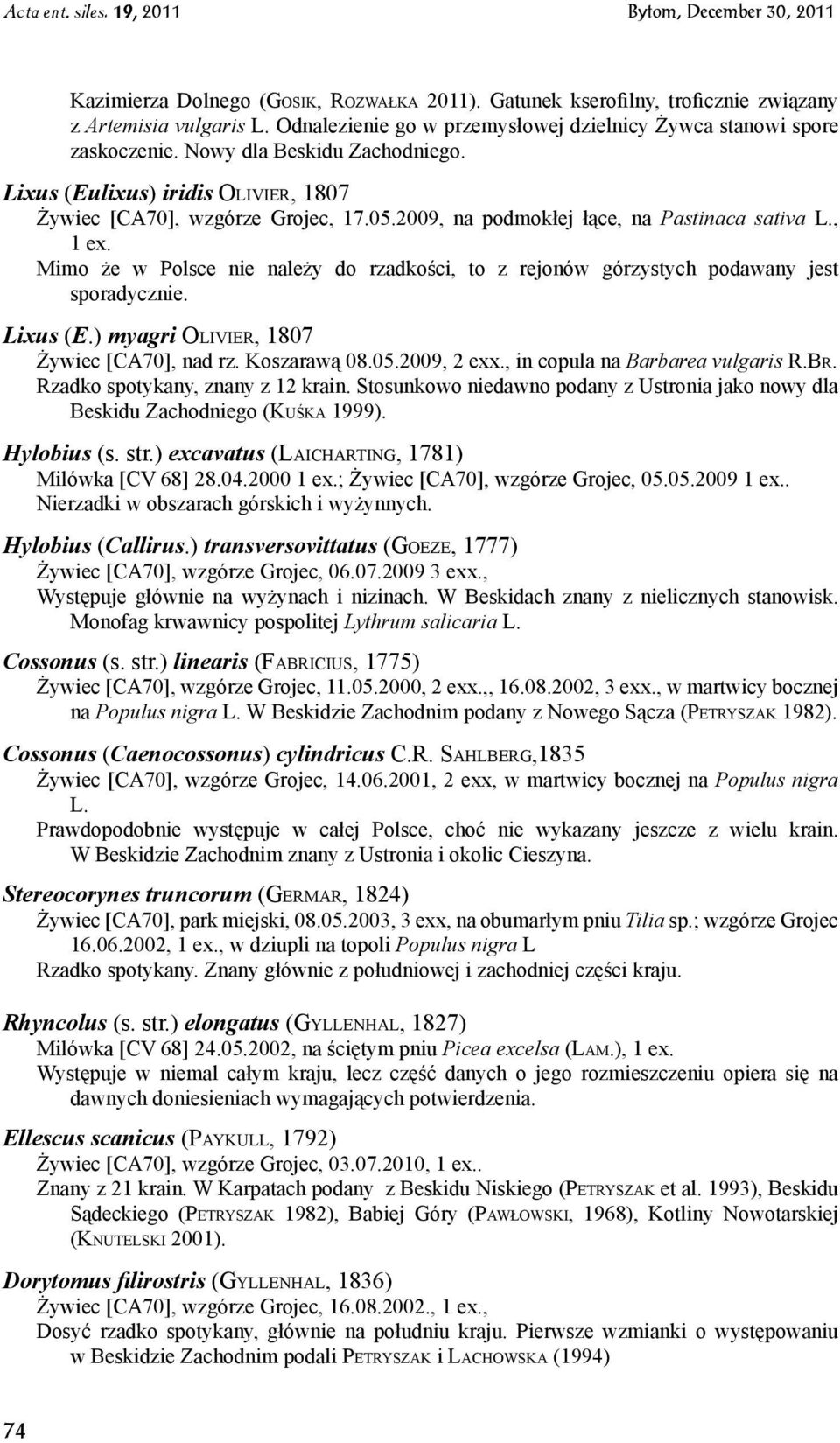 Mimo że w Polsce nie należy do rzadkości, to z rejonów górzystych podawany jest sporadycznie. Lixus (E.) myagri Ol i v i e r, 1807 Żywiec [CA70], nad rz. Koszarawą 08.05.2009, 2 exx.