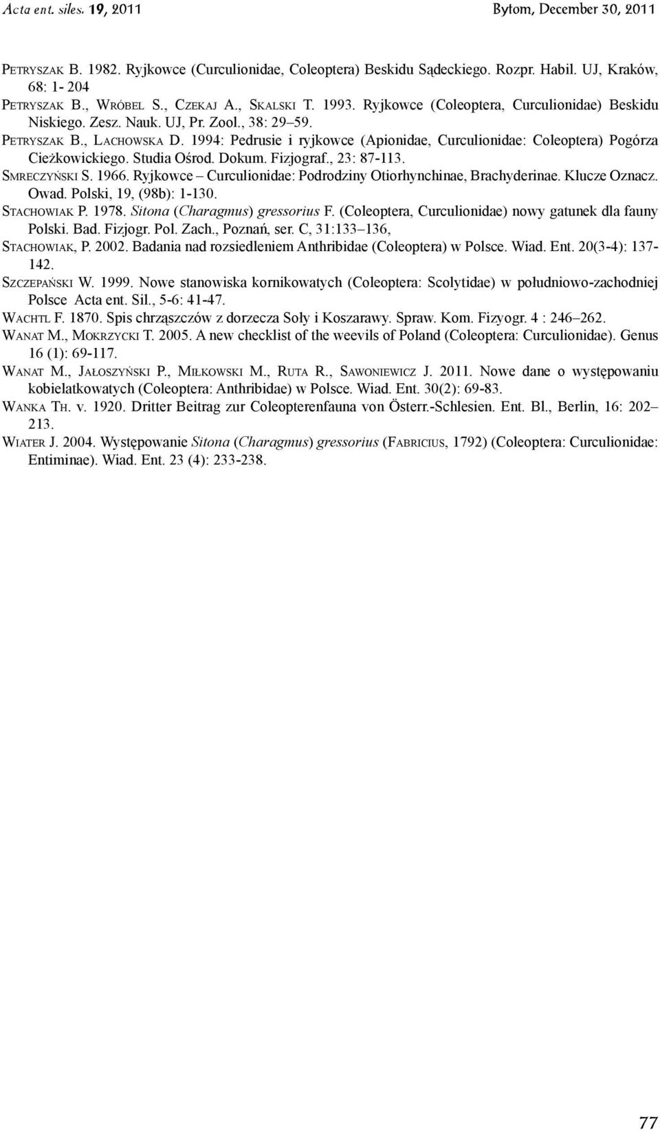 1994: Pedrusie i ryjkowce (Apionidae, Curculionidae: Coleoptera) Pogórza Cieżkowickiego. Studia Ośrod. Dokum. Fizjograf., 23: 87-113. Smreczyński S. 1966.