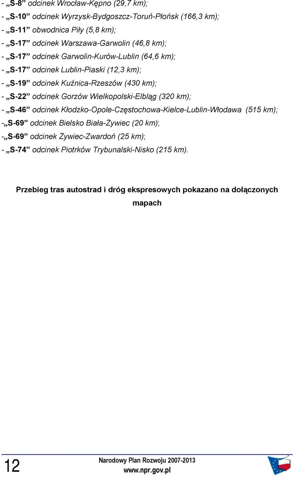 km); - S-6 odcinek Kłodzko-Opole-Częstochowa-Kielce-Lublin-Włodawa km); - S-6 odcinek Bielsko Biała-Żywiec 0 km); - S-6 odcinek Żywiec-Zwardoń km); - S-