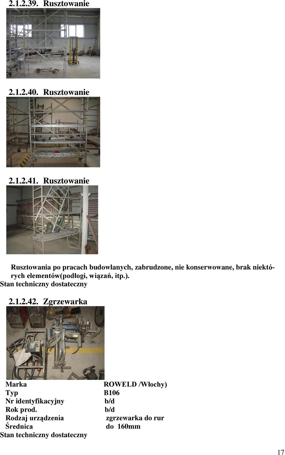 brak niektórych elementów(podłogi, wiązań, itp.). Stan techniczny dostateczny 2.