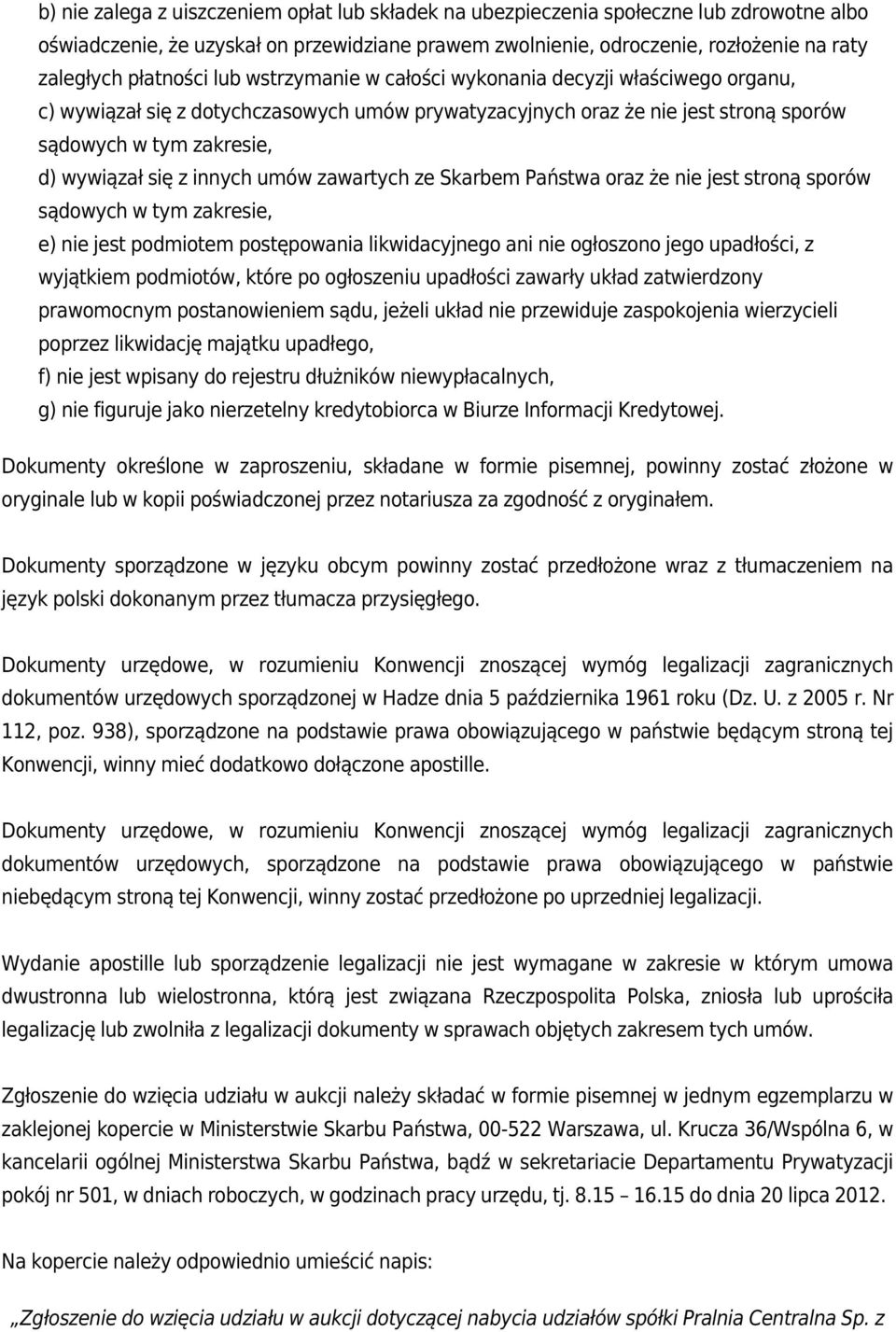 się z innych umów zawartych ze Skarbem Państwa oraz że nie jest stroną sporów sądowych w tym zakresie, e) nie jest podmiotem postępowania likwidacyjnego ani nie ogłoszono jego upadłości, z wyjątkiem