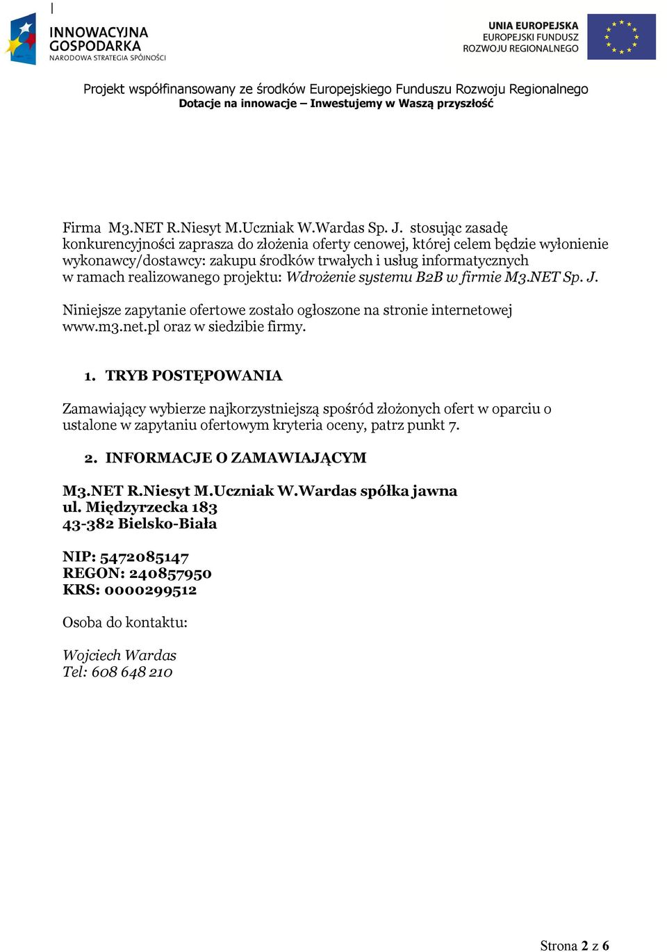 projektu: Wdrożenie systemu B2B w firmie M3.NET Sp. J. Niniejsze zapytanie ofertowe zostało ogłoszone na stronie internetowej www.m3.net.pl oraz w siedzibie firmy. 1.