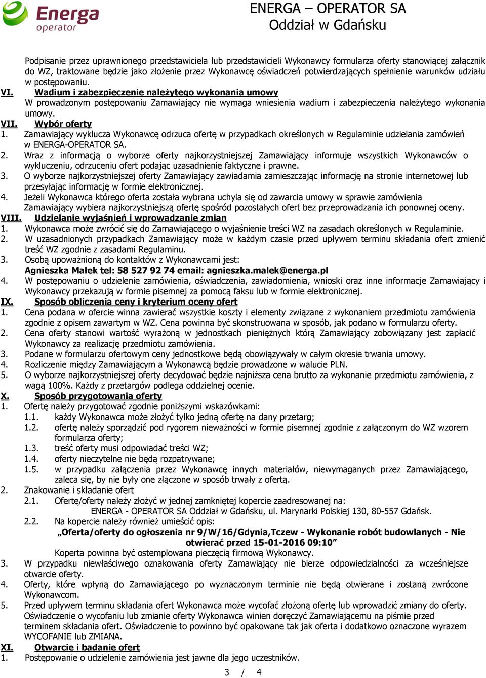 Wadium i zabezpieczenie należytego wykonania umowy W prowadzonym postępowaniu Zamawiający nie wymaga wniesienia wadium i zabezpieczenia należytego wykonania umowy. VII. Wybór oferty 1.