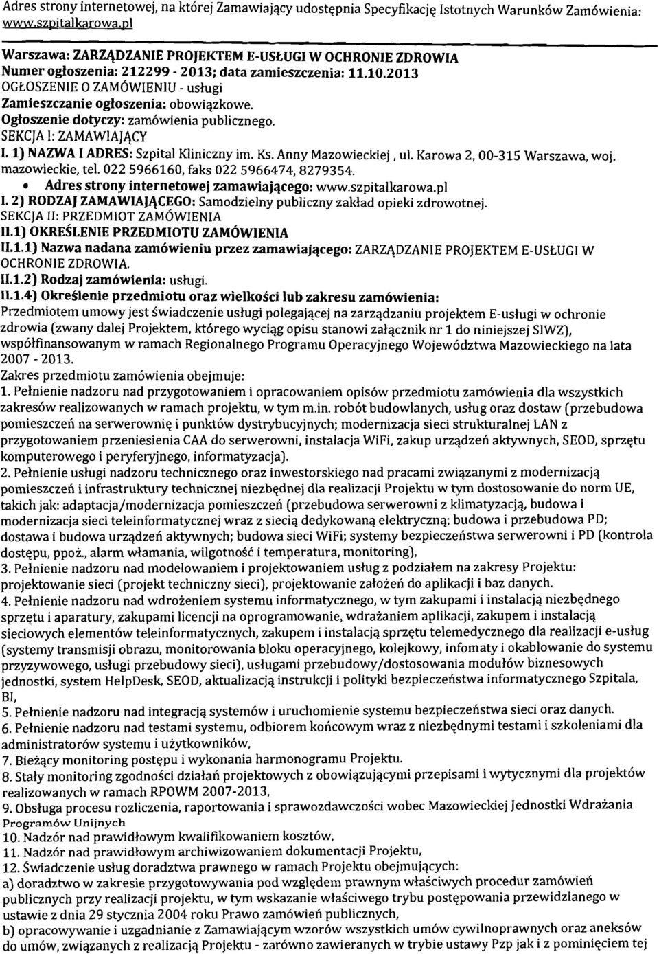 Ogloszenie dotyczy: zam6wienia publicznego. SEKCJA 1: ZAMAWIAJACY I. 1) NAZWA I ADRES: Szpital Kliniczny im. Ks. Anny Mazowieckiej,ul. Karowa 2,OO-315 Warszawa, woj. mazowieckie,tel.