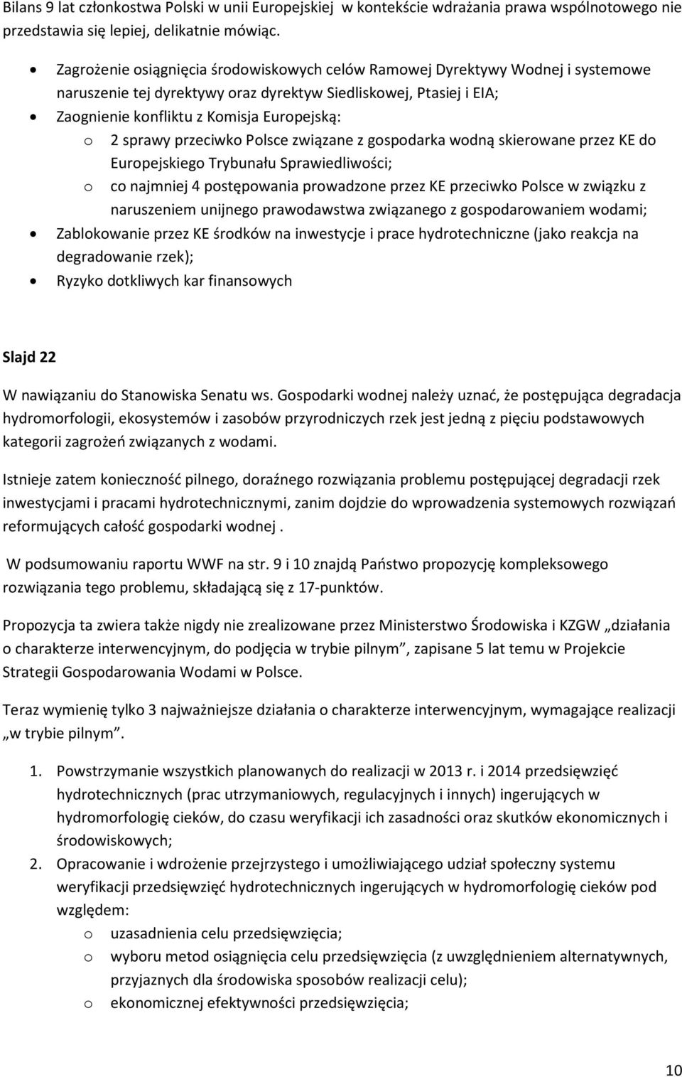 sprawy przeciwko Polsce związane z gospodarka wodną skierowane przez KE do Europejskiego Trybunału Sprawiedliwości; o co najmniej 4 postępowania prowadzone przez KE przeciwko Polsce w związku z