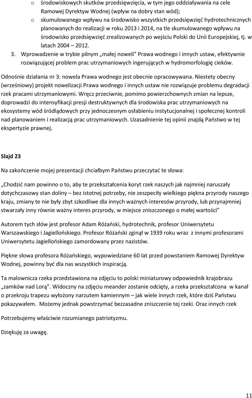 3. Wprowadzenie w trybie pilnym małej noweli Prawa wodnego i innych ustaw, efektywnie rozwiązującej problem prac utrzymaniowych ingerujących w hydromorfologię cieków.