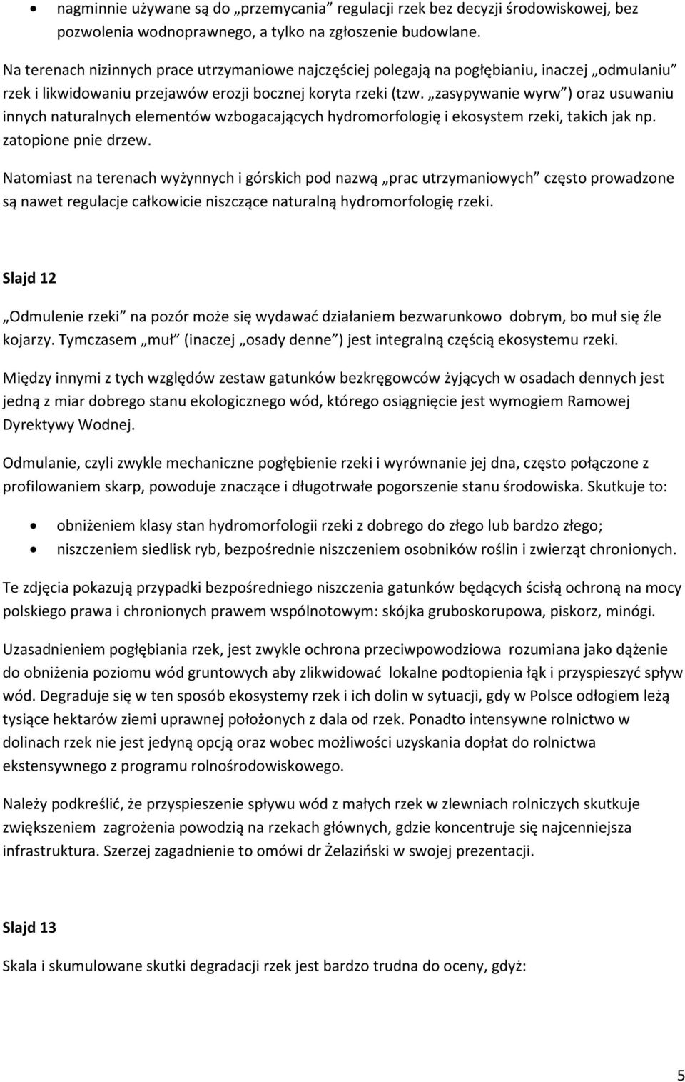 zasypywanie wyrw ) oraz usuwaniu innych naturalnych elementów wzbogacających hydromorfologię i ekosystem rzeki, takich jak np. zatopione pnie drzew.