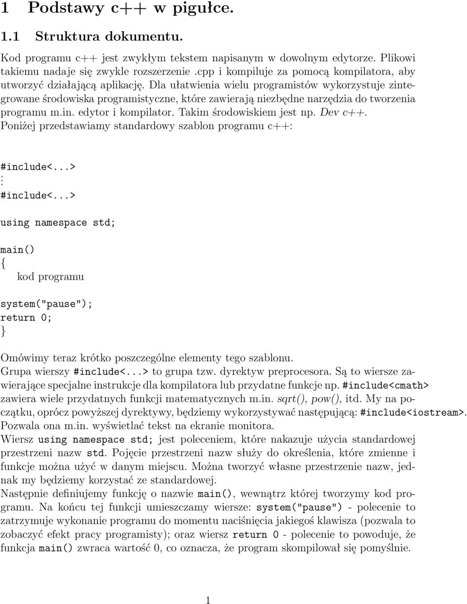 Dla ułatwienia wielu programistów wykorzystuje zintegrowane środowiska programistyczne, które zawierają niezbędne narzędzia do tworzenia programu m.in. edytor i kompilator. Takim środowiskiem jest np.