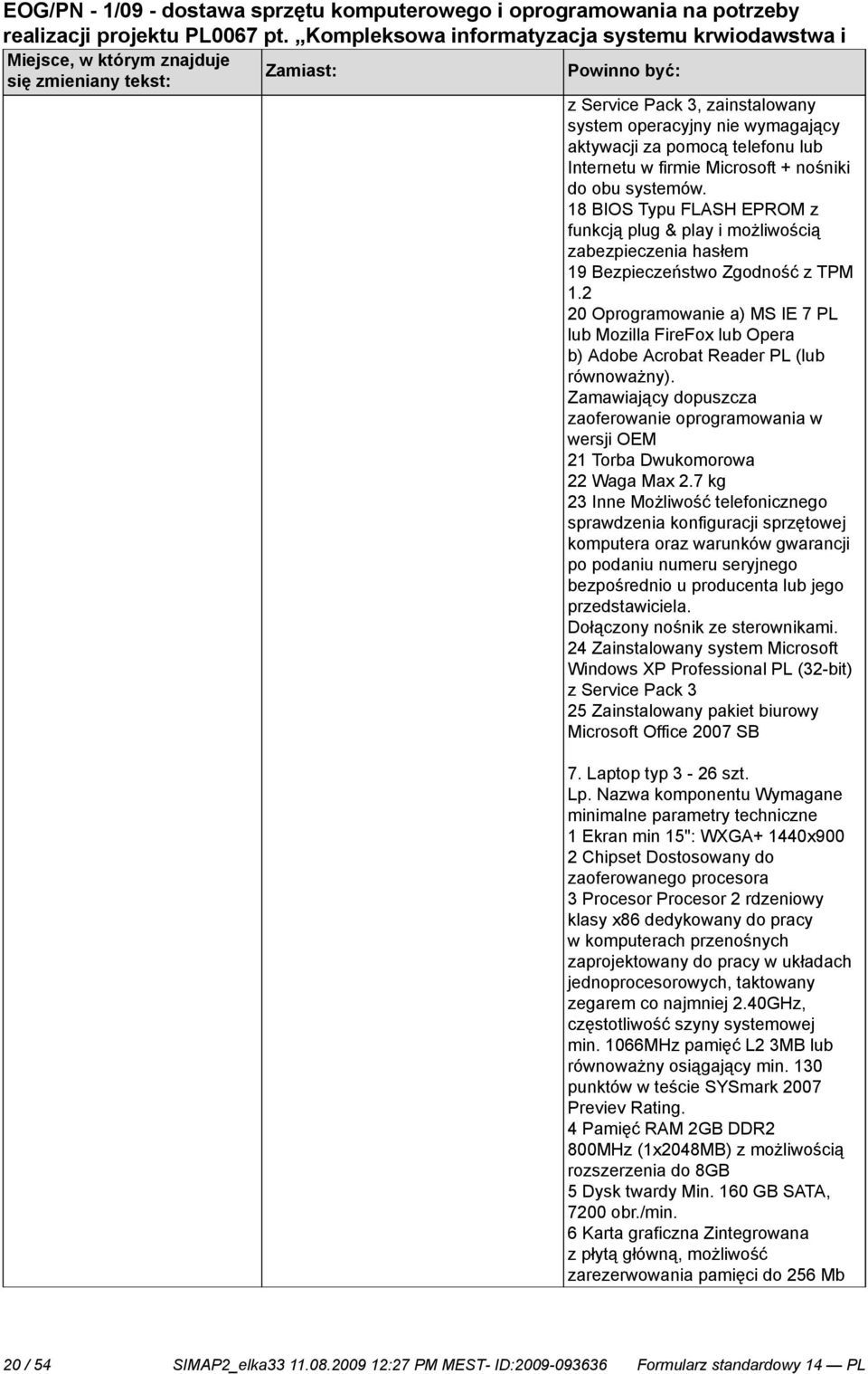 2 20 Oprogramowanie a) MS IE 7 PL lub Mozilla FireFox lub Opera b) Adobe Acrobat Reader PL (lub równoważny).