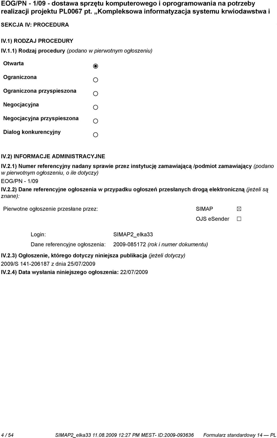 2) INFORMACJE ADMINISTRACYJNE IV.2.1) Numer referencyjny nadany sprawie przez instytucję zamawiającą /podmiot zamawiający (podano w pierwotnym ogłoszeniu, o ile dotyczy) EOG/PN - 1/09 IV.2.2) Dane