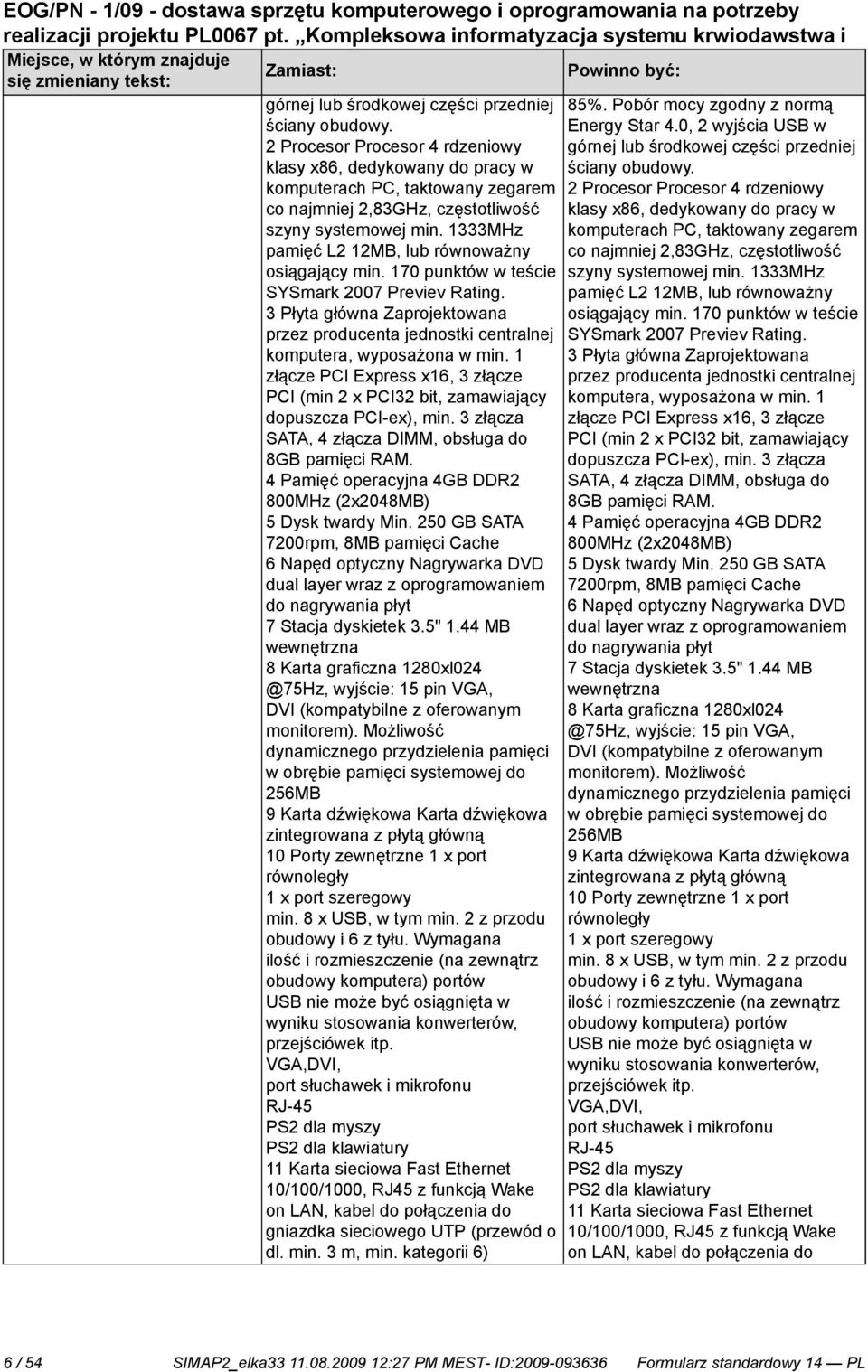 komputerach PC, taktowany zegarem 2 Procesor Procesor 4 rdzeniowy co najmniej 2,83GHz, częstotliwość klasy x86, dedykowany do pracy w szyny systemowej min.