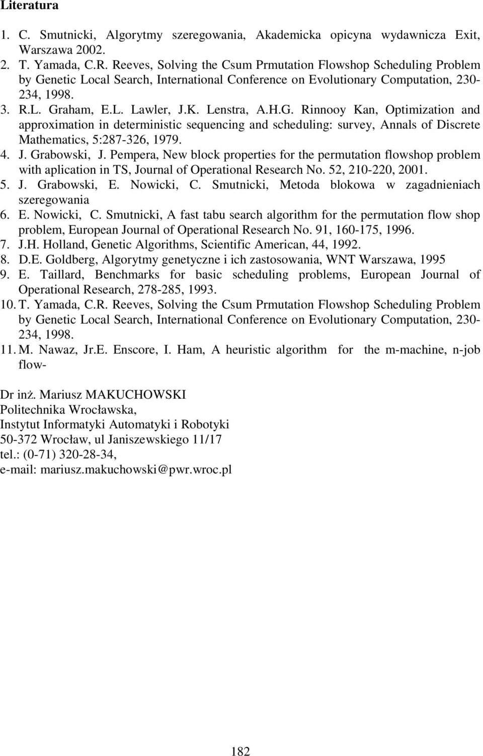 Lenstra, A.H.G. Rinnooy Kan, Optimization and approximation in deterministic sequencing and scheduling: survey, Annals of Discrete Mathematics, 5:287-326, 1979. 4. J. Grabowski, J.