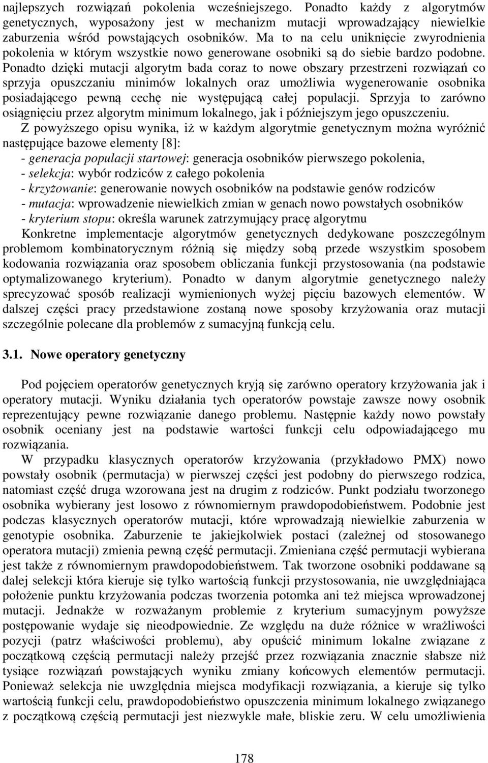 Ponadto dzięki mutacji algorytm bada coraz to nowe obszary przestrzeni rozwiązań co sprzyja opuszczaniu minimów lokalnych oraz umożliwia wygenerowanie osobnika posiadającego pewną cechę nie