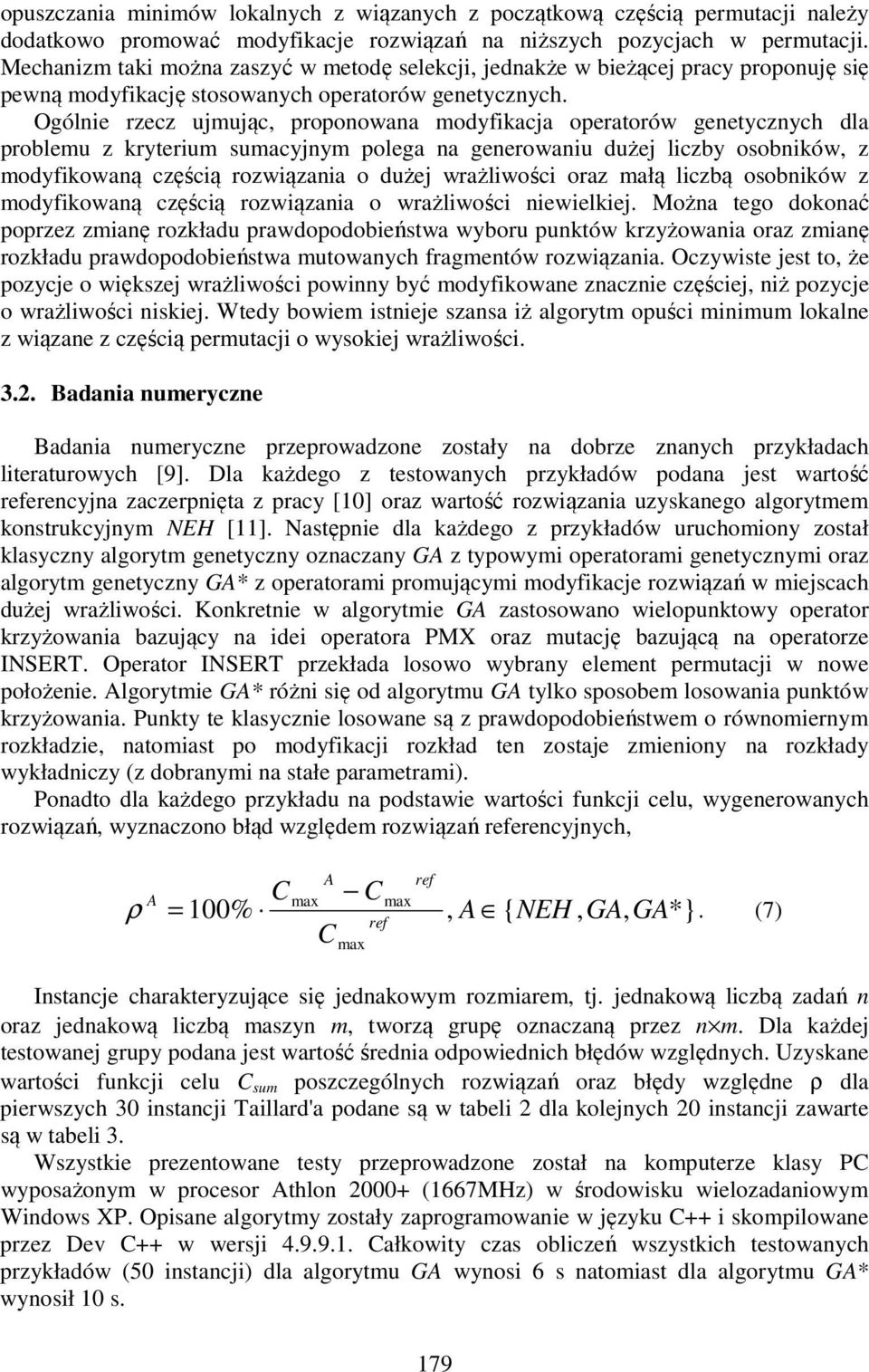 Ogólnie rzecz ujmując, proponowana modyfikacja operatorów genetycznych dla problemu z kryterium sumacyjnym polega na generowaniu dużej liczby osobników, z modyfikowaną częścią rozwiązania o dużej