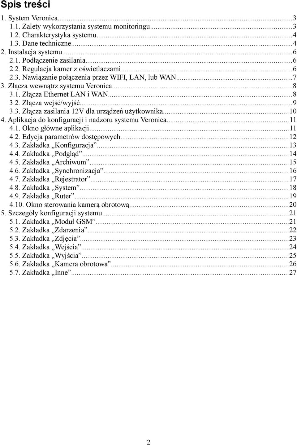 ..10 4. Aplikacja do konfiguracji i nadzoru systemu Veronica...11 4.1. Okno główne aplikacji...11 4.2. Edycja parametrów dostępowych...12 4.3. Zakładka Konfiguracja...13 4.4. Zakładka Podgląd...14 4.