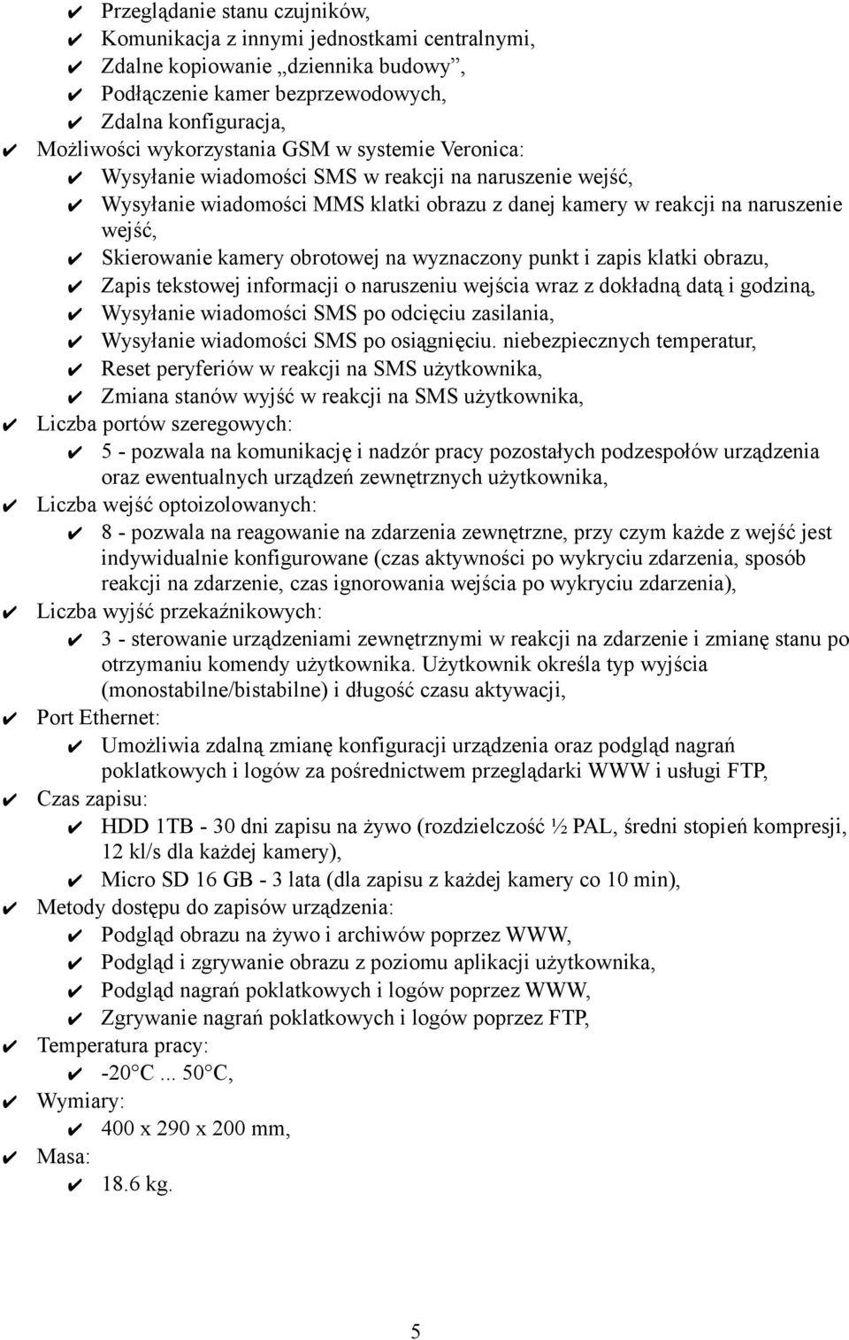 wyznaczony punkt i zapis klatki obrazu, Zapis tekstowej informacji o naruszeniu wejścia wraz z dokładną datą i godziną, Wysyłanie wiadomości SMS po odcięciu zasilania, Wysyłanie wiadomości SMS po