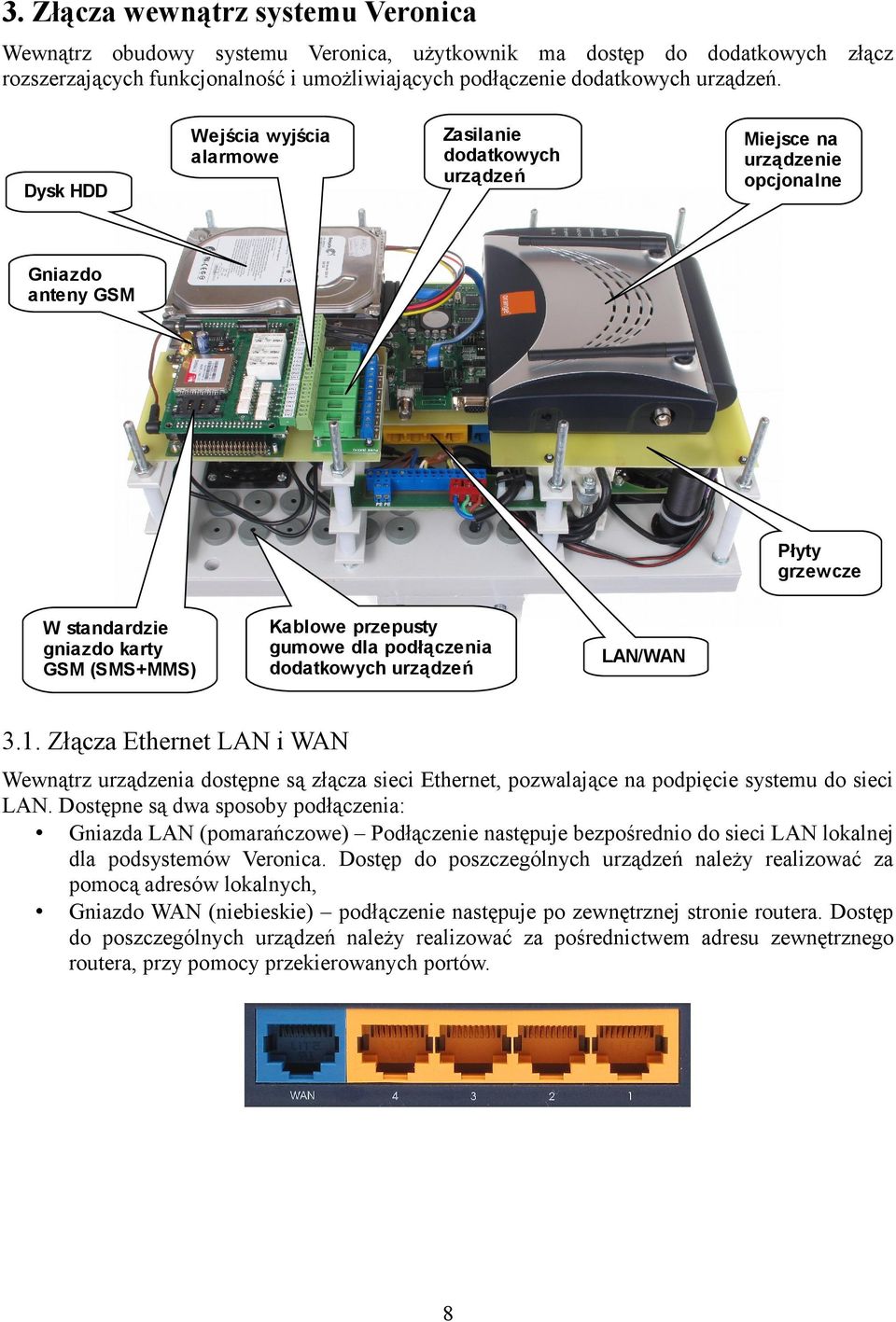 dla podłączenia dodatkowych urządzeń LAN/WAN 3.1. Złącza Ethernet LAN i WAN Wewnątrz urządzenia dostępne są złącza sieci Ethernet, pozwalające na podpięcie systemu do sieci LAN.