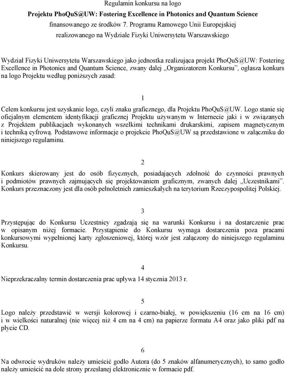 Excellence in Photonics and Quantum Science, zwany dalej Organizatorem Konkursu, ogłasza konkurs na logo Projektu według poniższych zasad: 1 Celem konkursu jest uzyskanie logo, czyli znaku