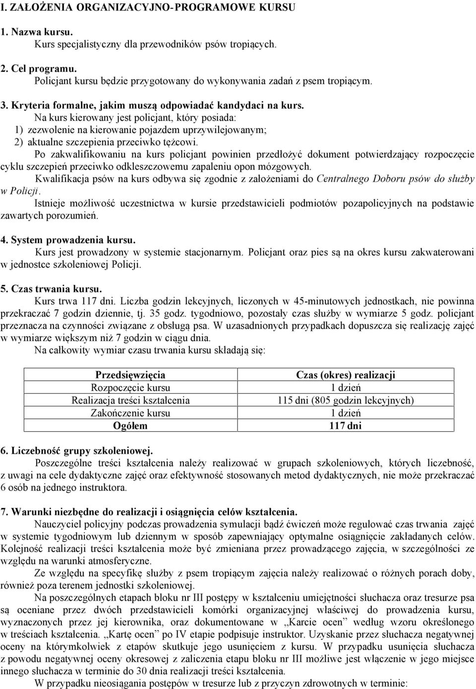 Na kurs kierowany jest policjant, który posiada: 1) zezwolenie na kierowanie pojazdem uprzywilejowanym; 2) aktualne szczepienia przeciwko tężcowi.