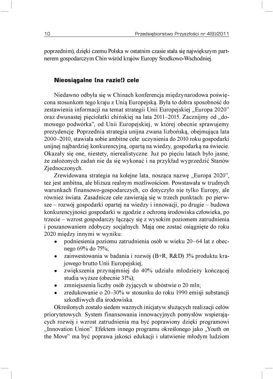 Była to dobra sposobność do zestawienia informacji na temat strategii Unii Europejskiej Europa 2020 oraz dwunastej pięciolatki chińskiej na lata 2011 2015.