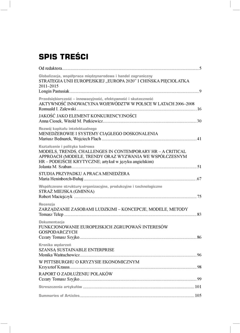 ..16 JAKOŚĆ JAKO ELEMENT KONKURENCYJNOŚCI Anna Ciosek, Witold M. Putkiewicz...30 Rozwój kapitału intelektualnego MENEDŻEROWIE I SYSTEMY CIĄGŁEGO DOSKONALENIA Mariusz Bednarek, Wojciech Flach.