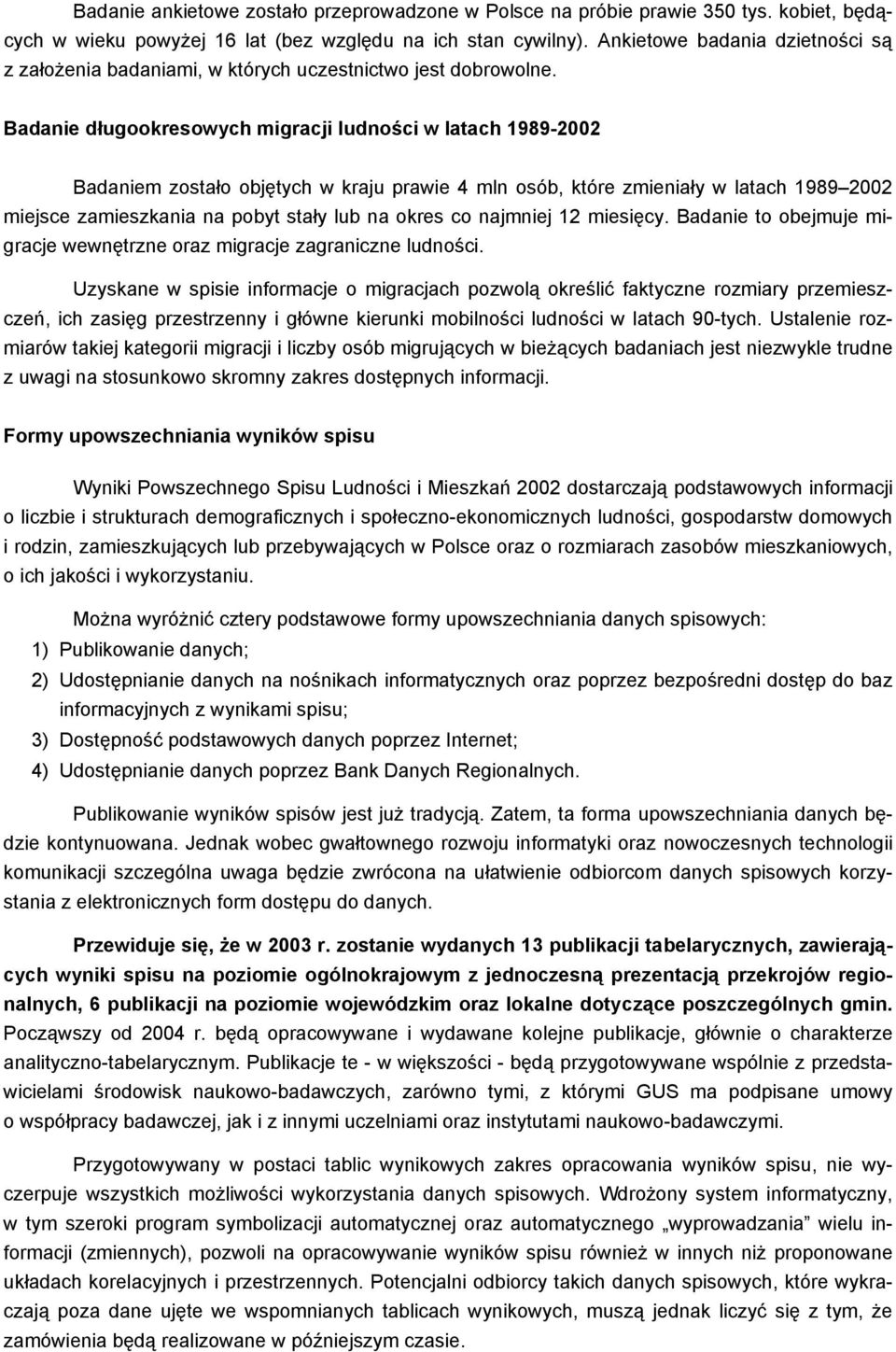 Badanie długookresowych migracji ludności w latach 1989-2002 Badaniem zostało objętych w kraju prawie 4 mln osób, które zmieniały w latach 1989 2002 miejsce zamieszkania na pobyt stały lub na okres