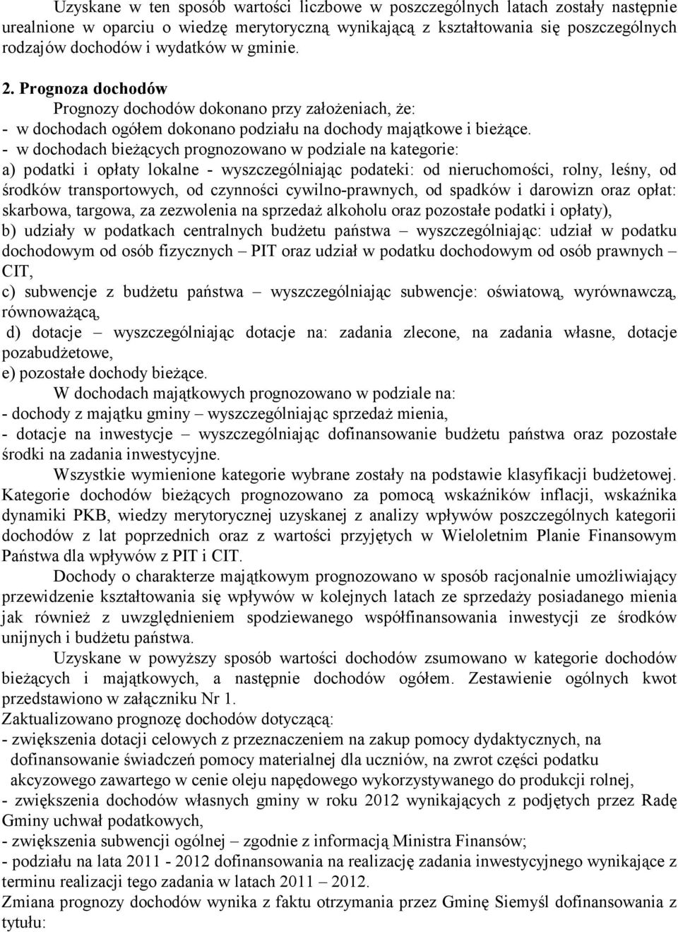 - w dochodach bieŝących prognozowano w podziale na kategorie: a) podatki i opłaty lokalne - wyszczególniając podateki: od nieruchomości, rolny, leśny, od środków transportowych, od czynności