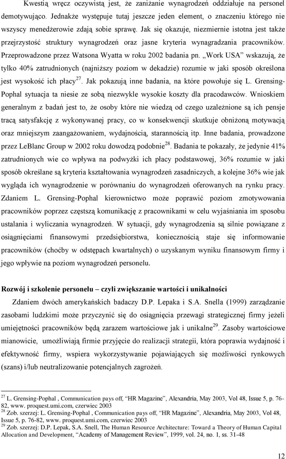 Jak się okazuje, niezmiernie istotna jest także przejrzystość struktury wynagrodzeń oraz jasne kryteria wynagradzania pracowników. Przeprowadzone przez Watsona Wyatta w roku 2002 badania pn.