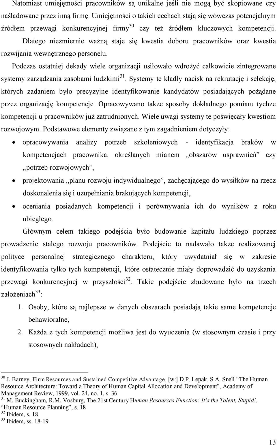 Dlatego niezmiernie ważną staje się kwestia doboru pracowników oraz kwestia rozwijania wewnętrznego personelu.