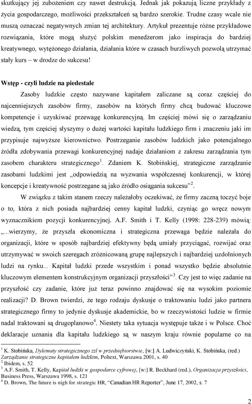 Artykuł prezentuje różne przykładowe rozwiązania, które mogą służyć polskim menedżerom jako inspiracja do bardziej kreatywnego, wytężonego działania, działania które w czasach burzliwych pozwolą