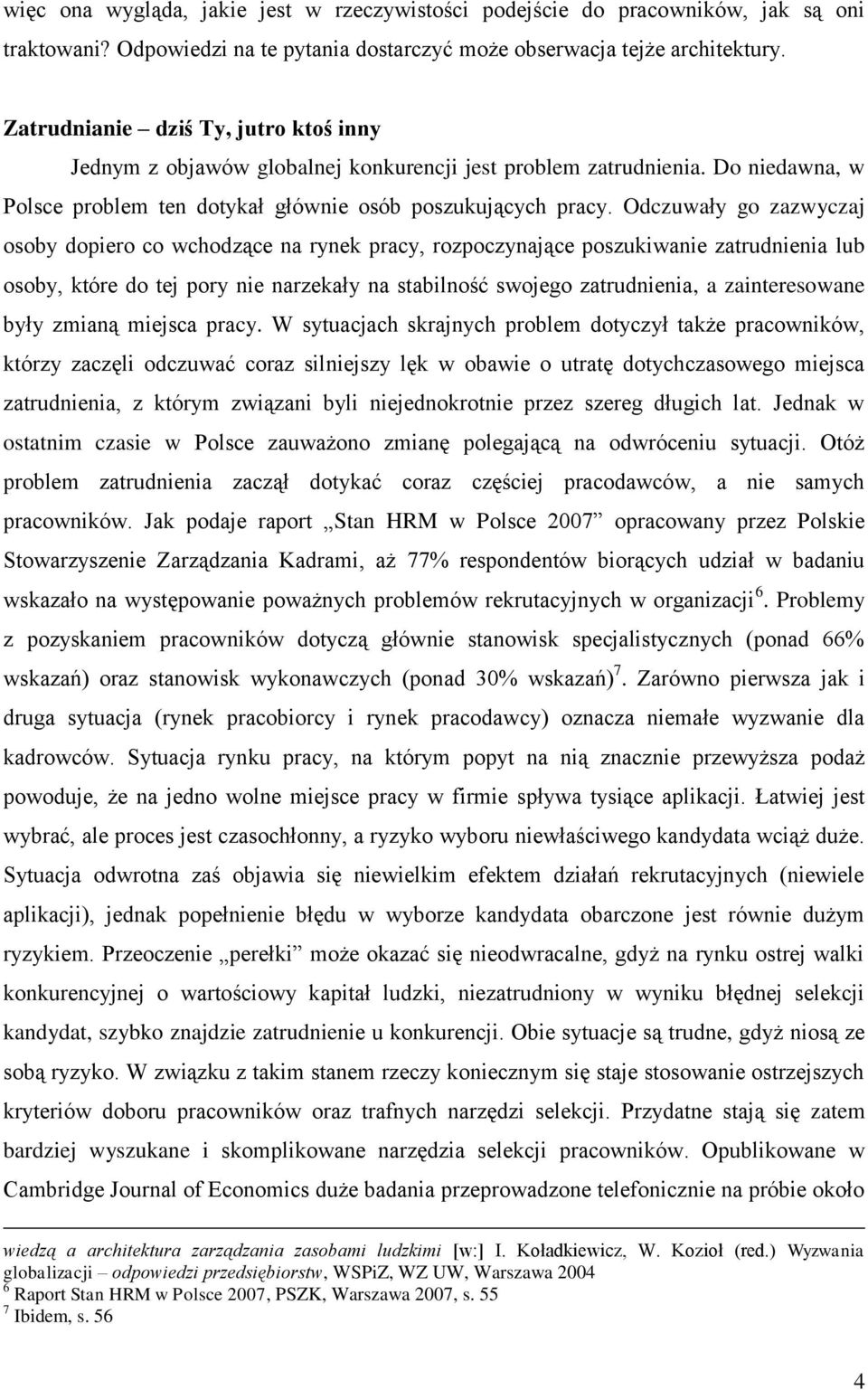 Odczuwały go zazwyczaj osoby dopiero co wchodzące na rynek pracy, rozpoczynające poszukiwanie zatrudnienia lub osoby, które do tej pory nie narzekały na stabilność swojego zatrudnienia, a