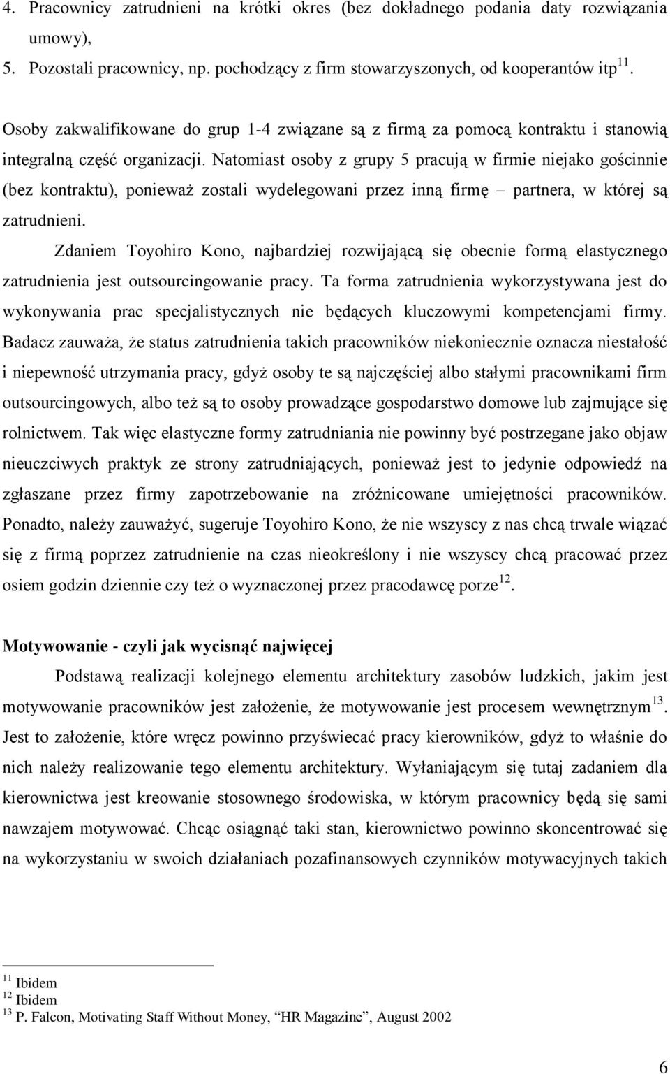 Natomiast osoby z grupy 5 pracują w firmie niejako gościnnie (bez kontraktu), ponieważ zostali wydelegowani przez inną firmę partnera, w której są zatrudnieni.