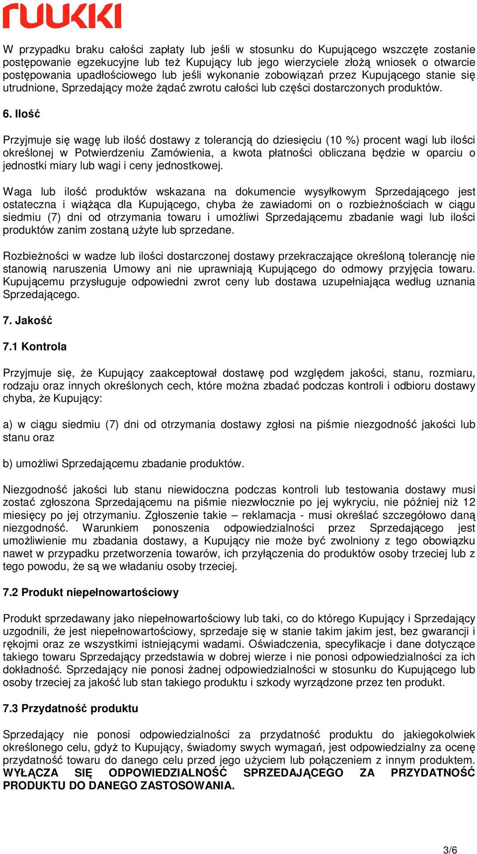 Ilość Przyjmuje się wagę lub ilość dostawy z tolerancją do dziesięciu (10 %) procent wagi lub ilości określonej w Potwierdzeniu Zamówienia, a kwota płatności obliczana będzie w oparciu o jednostki