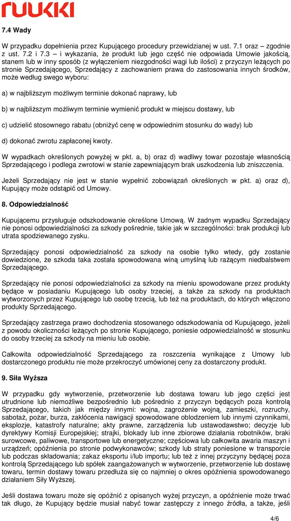 z zachowaniem prawa do zastosowania innych środków, moŝe według swego wyboru: a) w najbliŝszym moŝliwym terminie dokonać naprawy, lub b) w najbliŝszym moŝliwym terminie wymienić produkt w miejscu