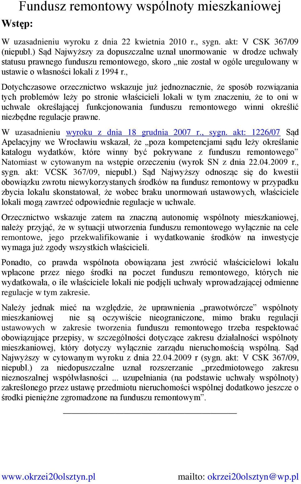 , Dotychczasowe orzecznictwo wskazuje już jednoznacznie, że sposób rozwiązania tych problemów leży po stronie właścicieli lokali w tym znaczeniu, że to oni w uchwale określającej funkcjonowania