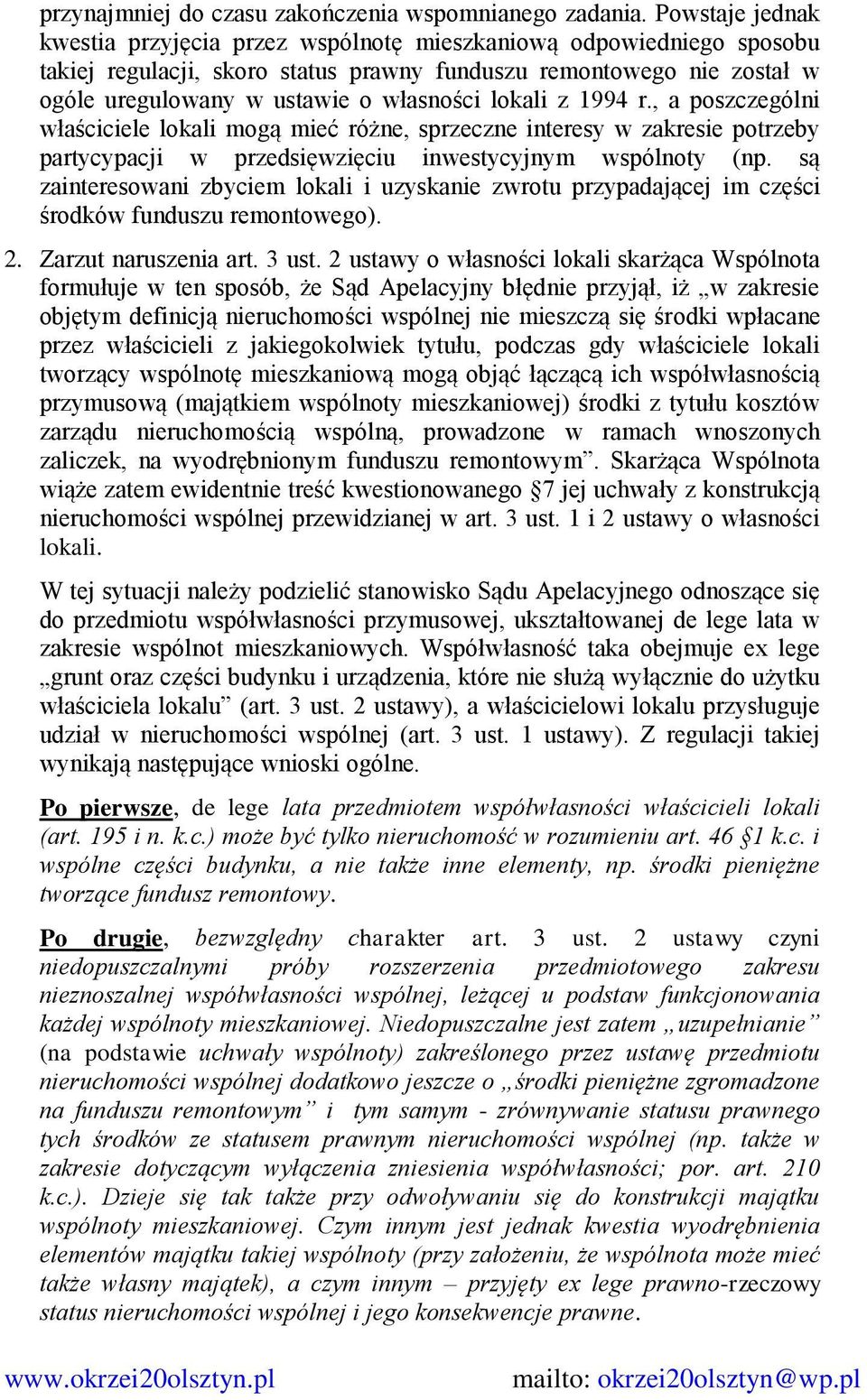 lokali z 1994 r., a poszczególni właściciele lokali mogą mieć różne, sprzeczne interesy w zakresie potrzeby partycypacji w przedsięwzięciu inwestycyjnym wspólnoty (np.