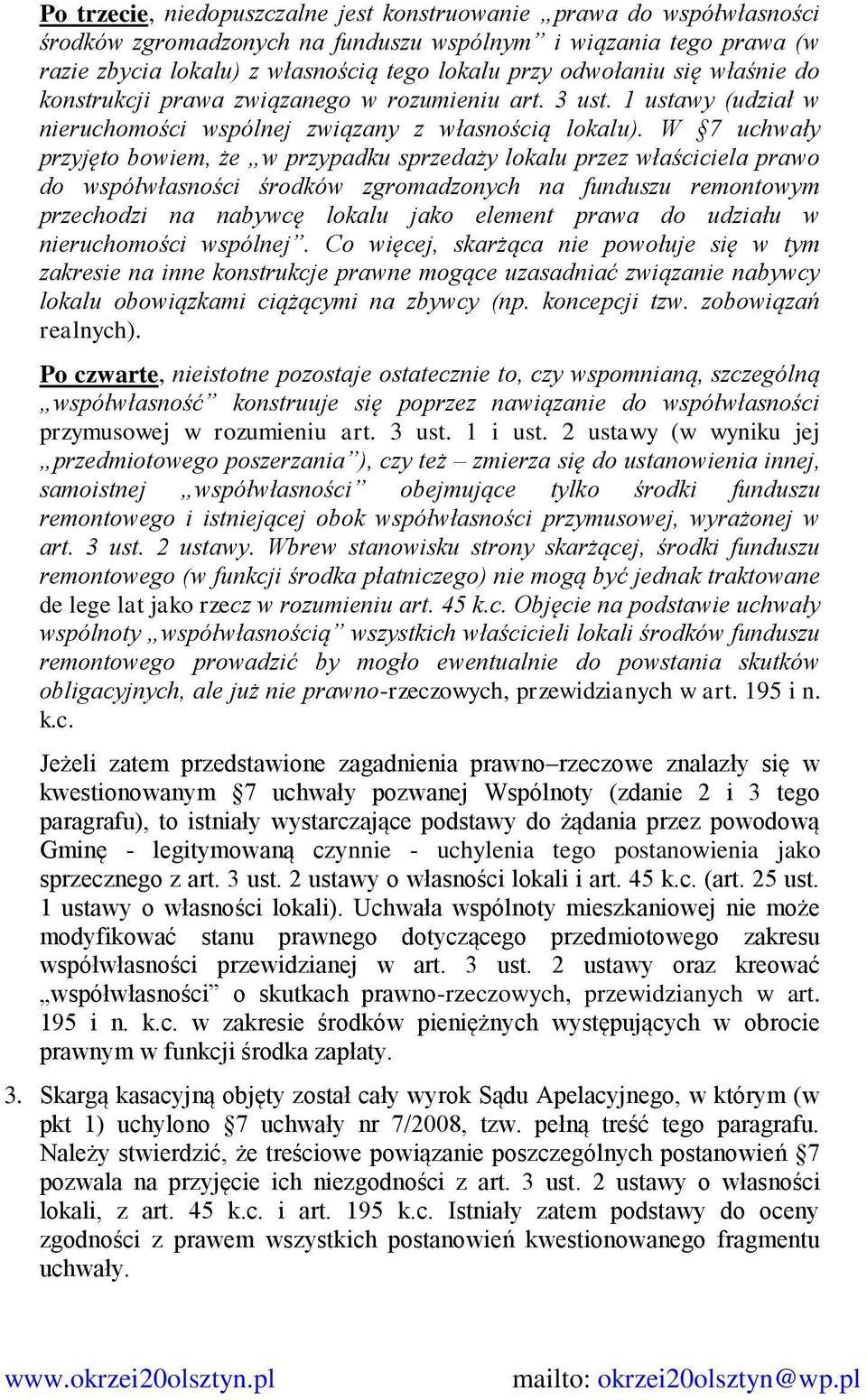 W 7 uchwały przyjęto bowiem, że w przypadku sprzedaży lokalu przez właściciela prawo do współwłasności środków zgromadzonych na funduszu remontowym przechodzi na nabywcę lokalu jako element prawa do