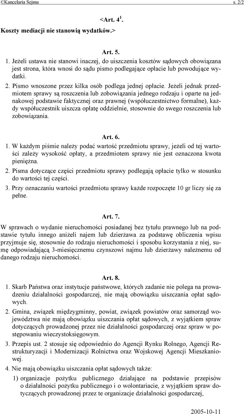 Jeżeli jednak przedmiotem sprawy są roszczenia lub zobowiązania jednego rodzaju i oparte na jednakowej podstawie faktycznej oraz prawnej (współuczestnictwo formalne), każdy współuczestnik uiszcza