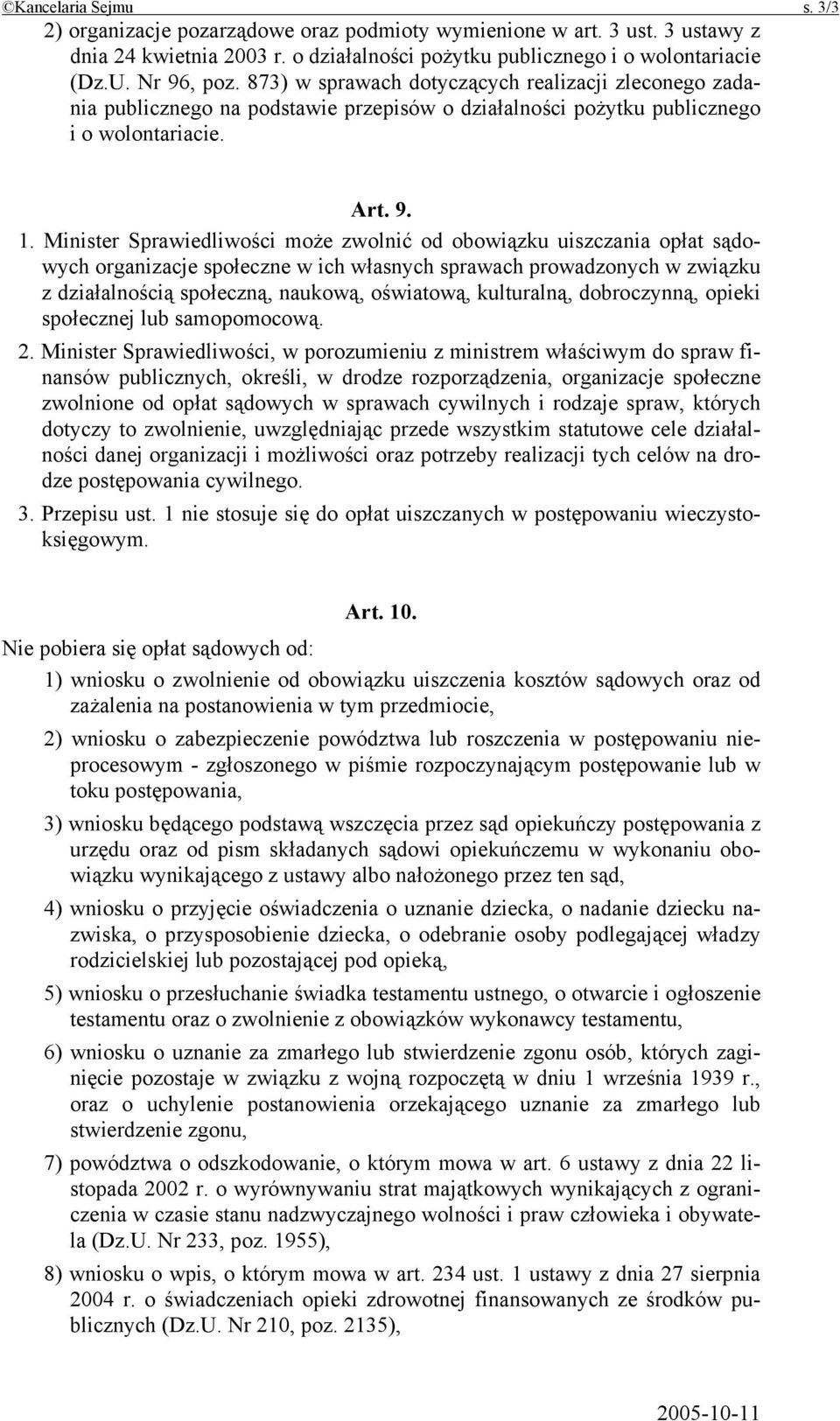 Minister Sprawiedliwości może zwolnić od obowiązku uiszczania opłat sądowych organizacje społeczne w ich własnych sprawach prowadzonych w związku z działalnością społeczną, naukową, oświatową,