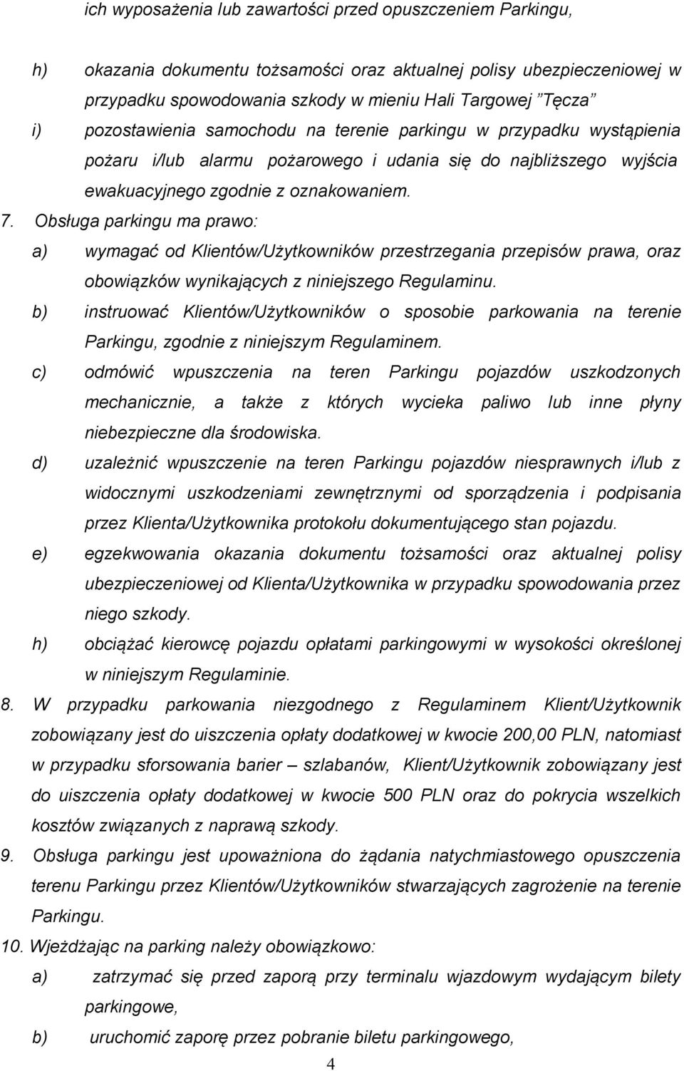 Obsługa parkingu ma prawo: a) wymagać od Klientów/Użytkowników przestrzegania przepisów prawa, oraz obowiązków wynikających z niniejszego Regulaminu.